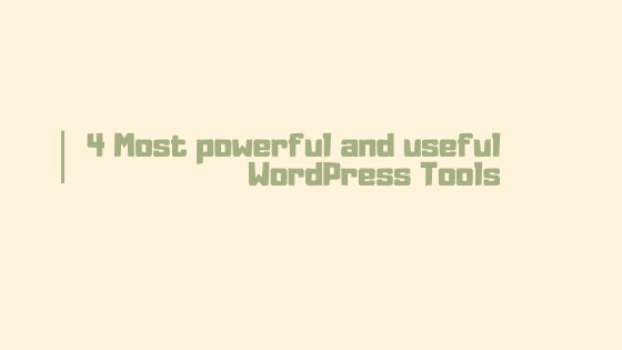 4 Most powerful and useful WordPress Tools